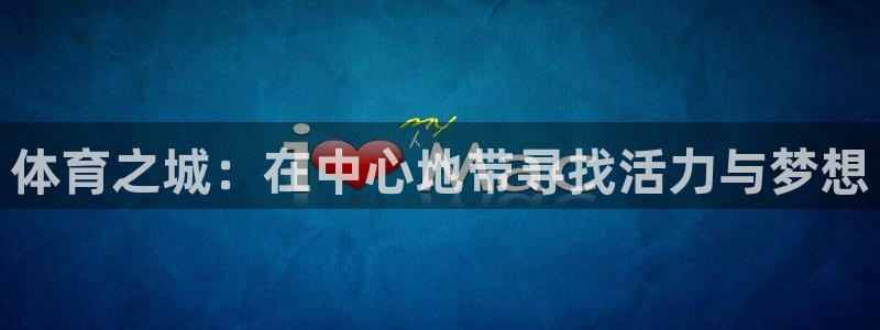 3377体育手机平台：体育之城：在中心地带寻找活力与梦想