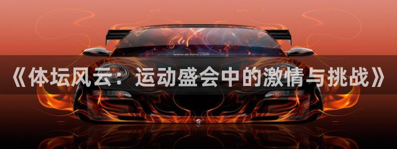  3377体育官网下载：《体坛风云：运动盛会中的激情与挑战》