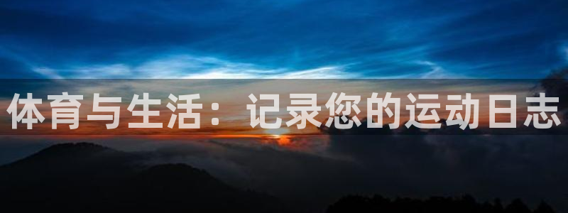 3377体育是诈骗吗：体育与生活：记录您的运动日志